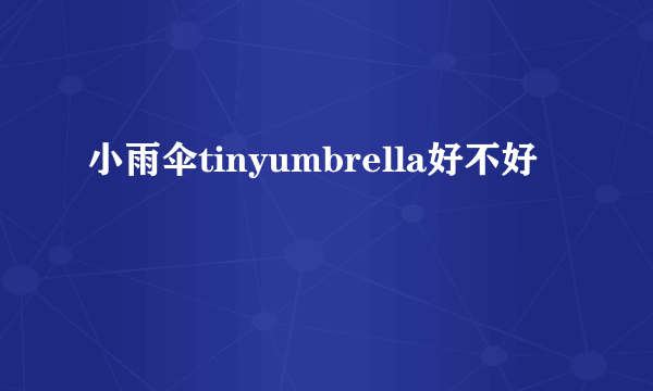 小雨伞tinyumbrella好不好