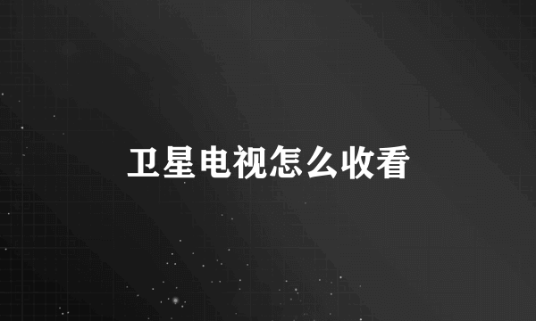卫星电视怎么收看
