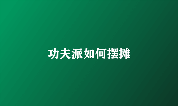 功夫派如何摆摊