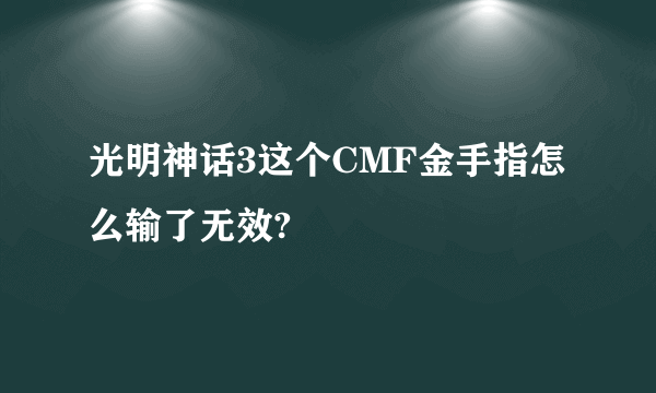 光明神话3这个CMF金手指怎么输了无效?
