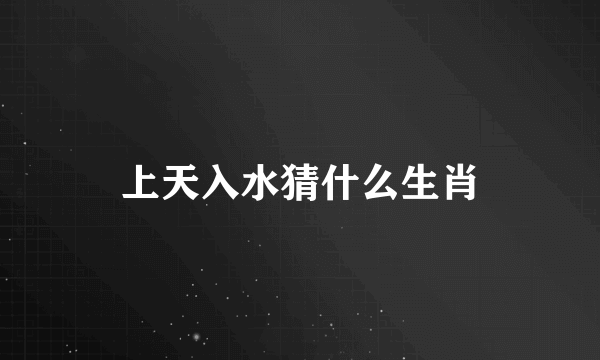 上天入水猜什么生肖