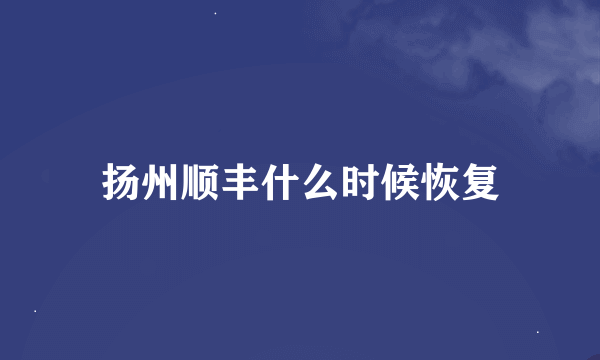 扬州顺丰什么时候恢复