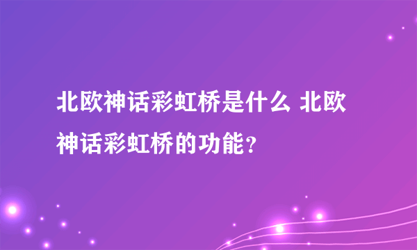 北欧神话彩虹桥是什么 北欧神话彩虹桥的功能？