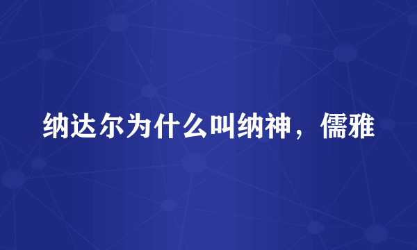 纳达尔为什么叫纳神，儒雅