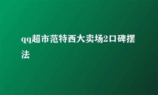 qq超市范特西大卖场2口碑摆法