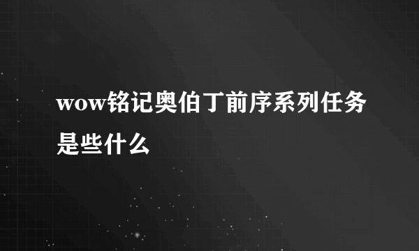 wow铭记奥伯丁前序系列任务是些什么