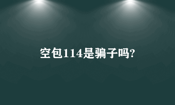 空包114是骗子吗?