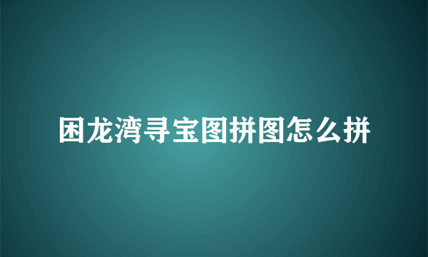 困龙湾寻宝图拼图怎么拼