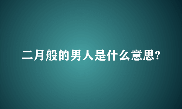 二月般的男人是什么意思?