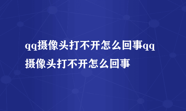 qq摄像头打不开怎么回事qq摄像头打不开怎么回事