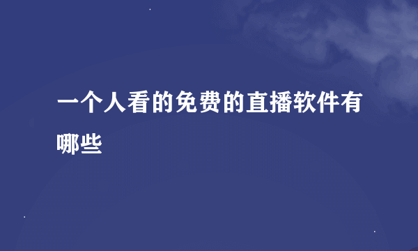 一个人看的免费的直播软件有哪些