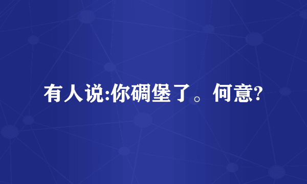 有人说:你碉堡了。何意?