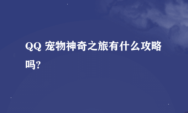 QQ 宠物神奇之旅有什么攻略吗?