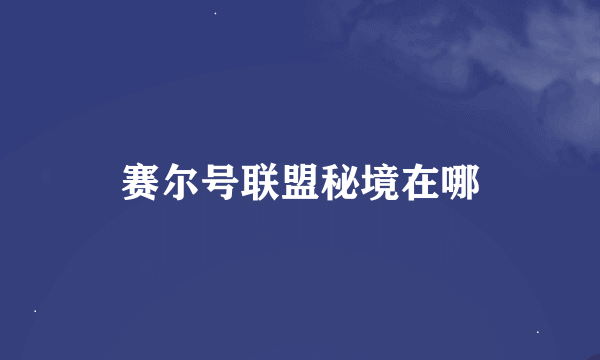赛尔号联盟秘境在哪