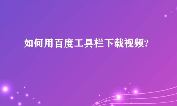 如何用百度工具栏下载视频?