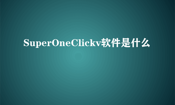 SuperOneClickv软件是什么