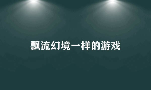 飘流幻境一样的游戏