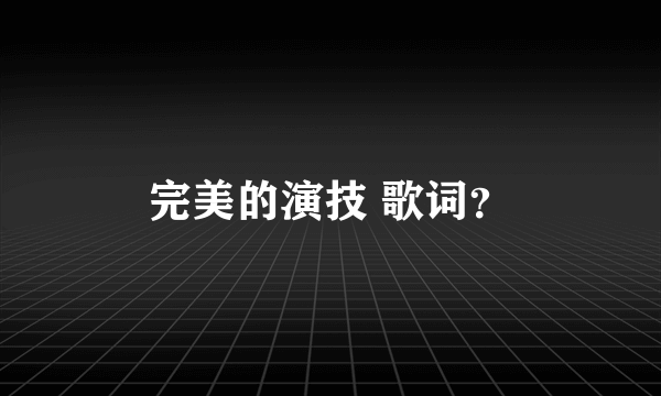 完美的演技 歌词？