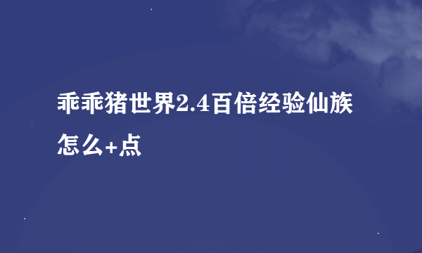 乖乖猪世界2.4百倍经验仙族怎么+点