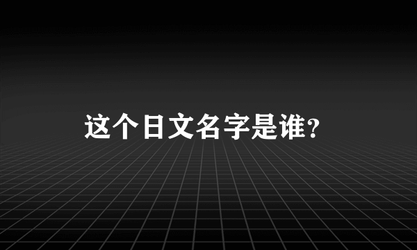 这个日文名字是谁？