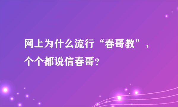 网上为什么流行“春哥教”，个个都说信春哥？