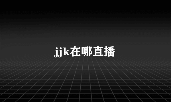 jjk在哪直播