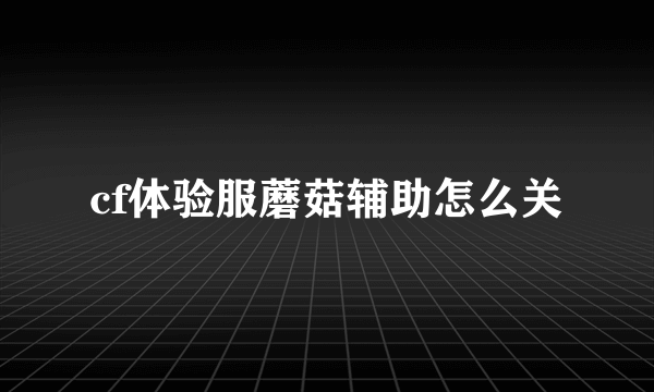 cf体验服蘑菇辅助怎么关