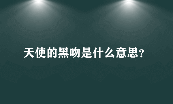 天使的黑吻是什么意思？