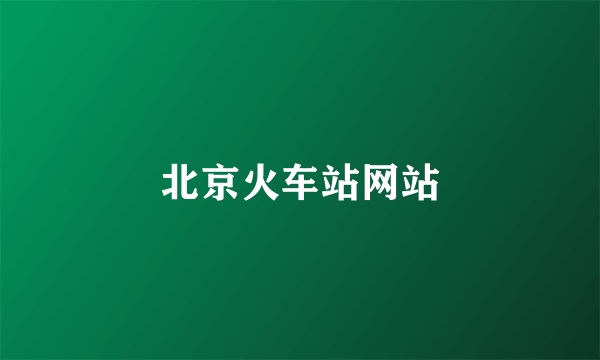 北京火车站网站