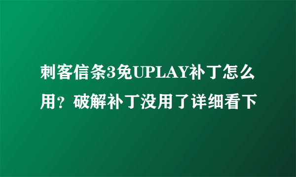 刺客信条3免UPLAY补丁怎么用？破解补丁没用了详细看下