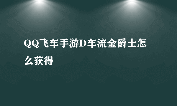 QQ飞车手游D车流金爵士怎么获得