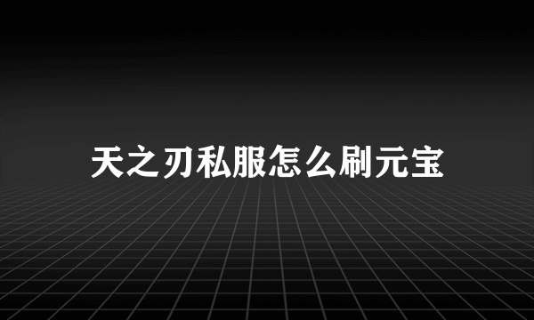 天之刃私服怎么刷元宝