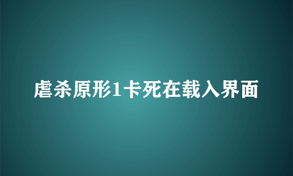虐杀原形1卡死在载入界面