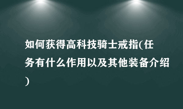 如何获得高科技骑士戒指(任务有什么作用以及其他装备介绍)