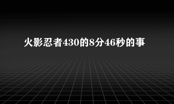 火影忍者430的8分46秒的事