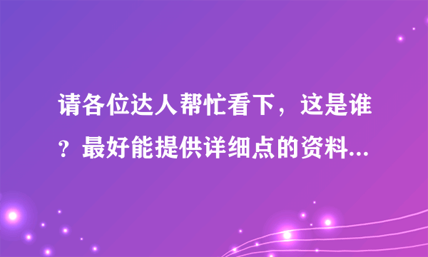 请各位达人帮忙看下，这是谁？最好能提供详细点的资料！谢谢！