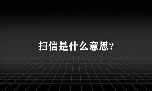 扫信是什么意思?