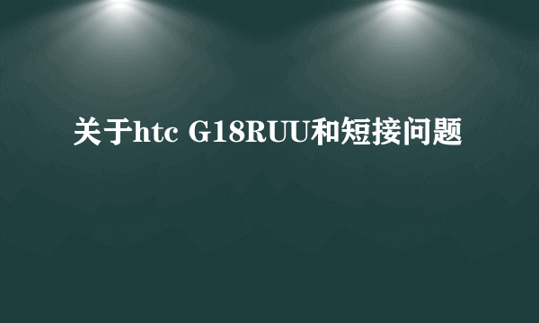 关于htc G18RUU和短接问题
