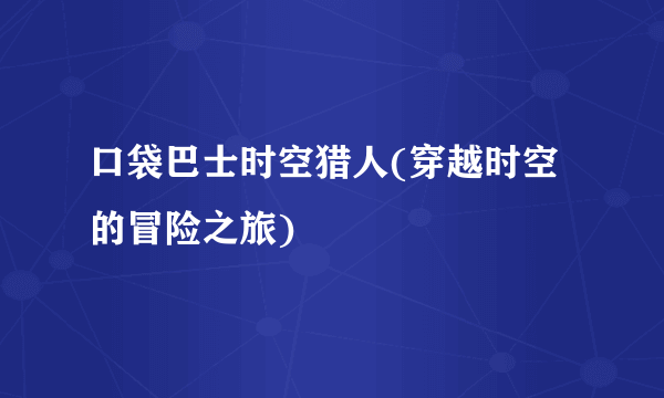 口袋巴士时空猎人(穿越时空的冒险之旅)