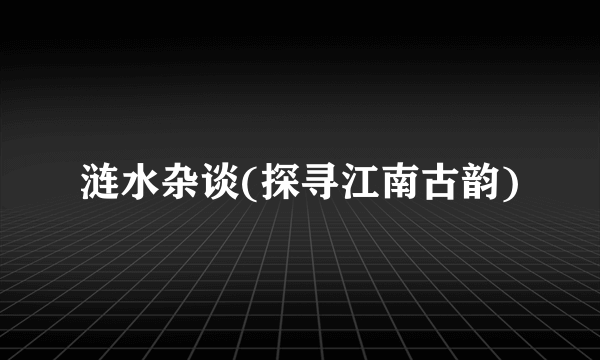 涟水杂谈(探寻江南古韵)
