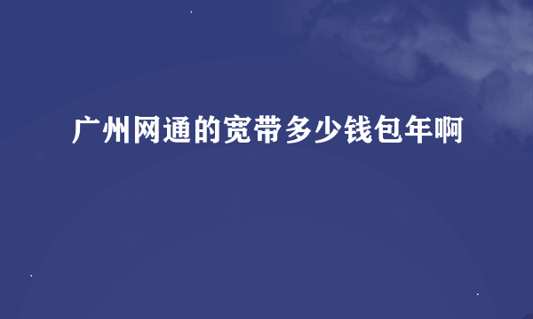 广州网通的宽带多少钱包年啊