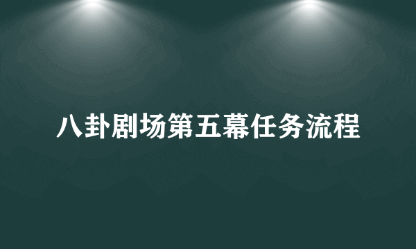八卦剧场第五幕任务流程