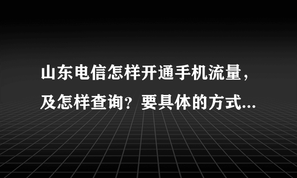 山东电信怎样开通手机流量，及怎样查询？要具体的方式，不要只来一个10000的数字