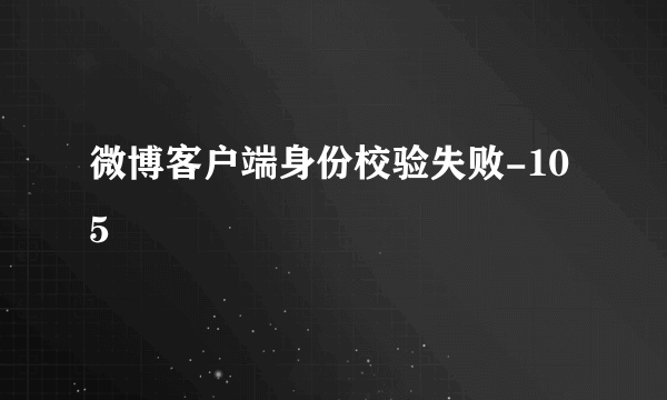 微博客户端身份校验失败-105