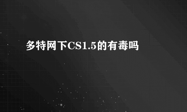 多特网下CS1.5的有毒吗