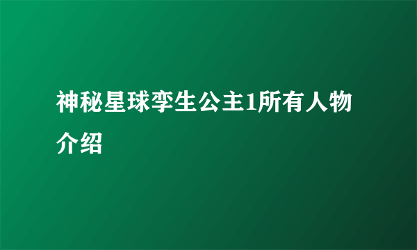 神秘星球孪生公主1所有人物介绍
