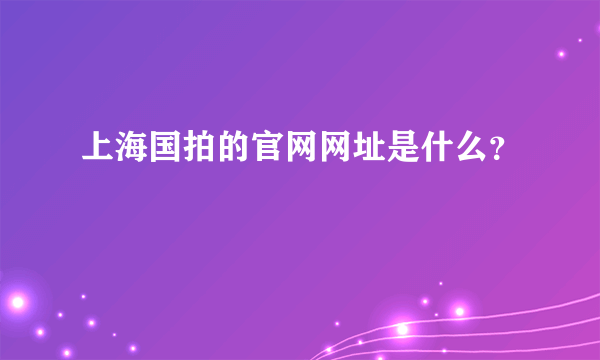 上海国拍的官网网址是什么？