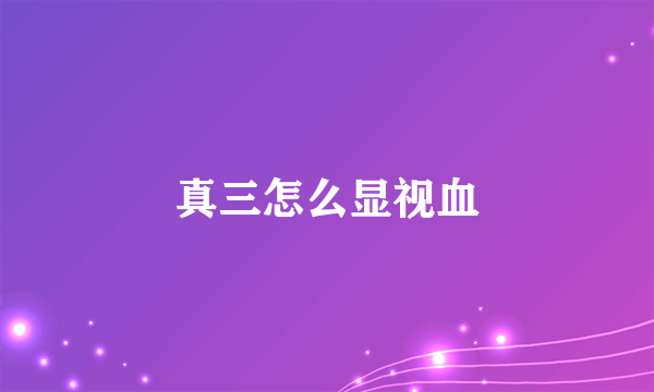 真三怎么显视血