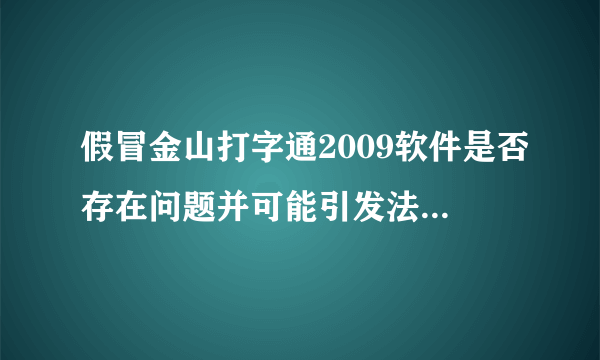 假冒金山打字通2009软件是否存在问题并可能引发法律纠纷？