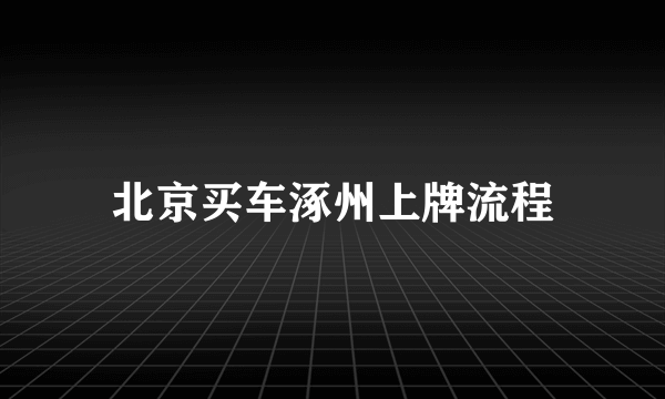 北京买车涿州上牌流程